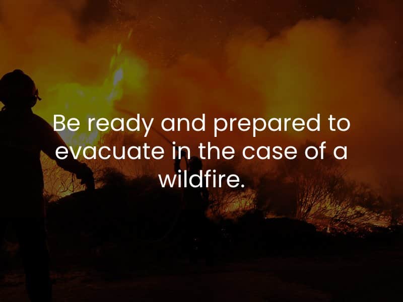 Be ready and prepared to evacuate in the case of a wildfire in California.